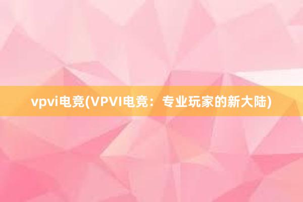 vpvi电竞(VPVI电竞：专业玩家的新大陆)