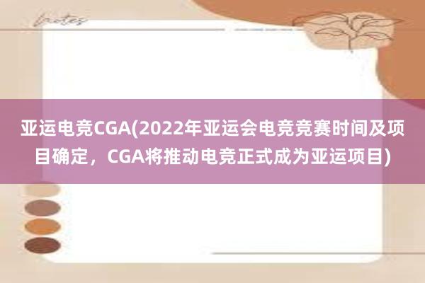 亚运电竞CGA(2022年亚运会电竞竞赛时间及项目确定，CGA将推动电竞正式成为亚运项目)