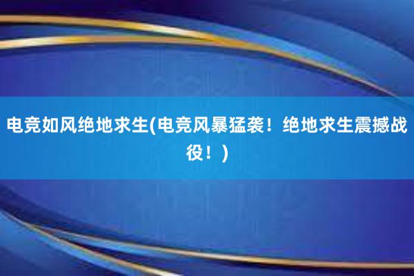 电竞如风绝地求生(电竞风暴猛袭！绝地求生震撼战役！)