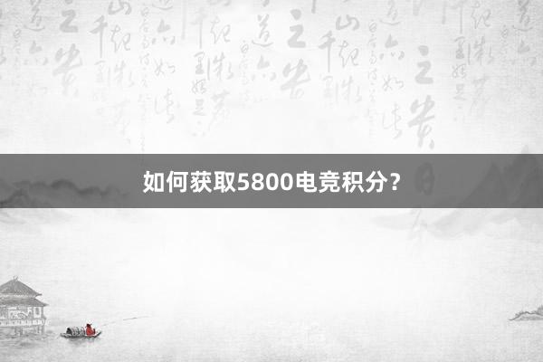 如何获取5800电竞积分？