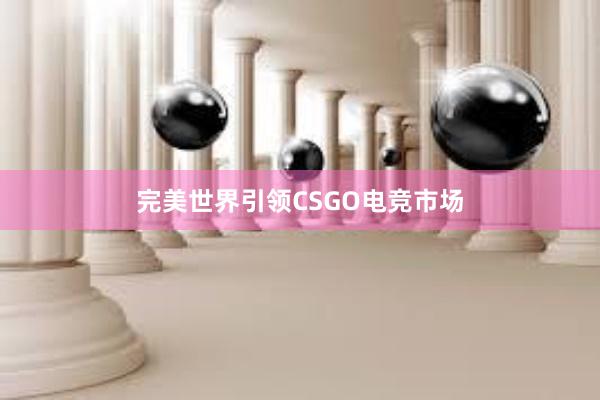 完美世界引领CSGO电竞市场