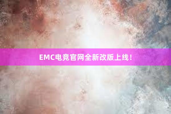 EMC电竞官网全新改版上线！