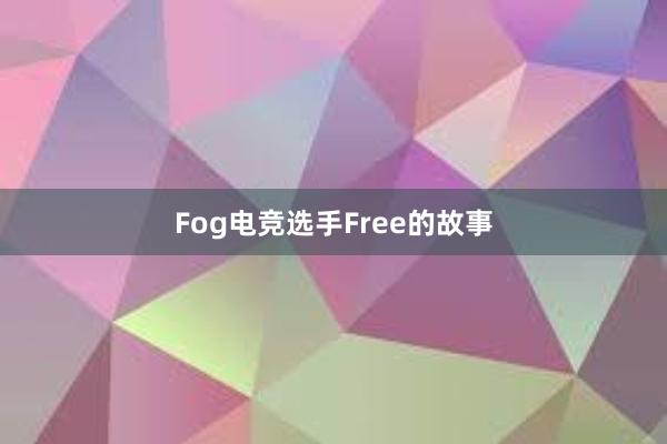 Fog电竞选手Free的故事