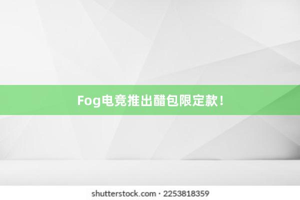 Fog电竞推出醋包限定款！