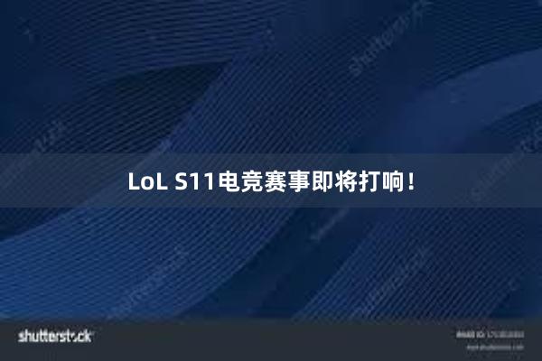 LoL S11电竞赛事即将打响！