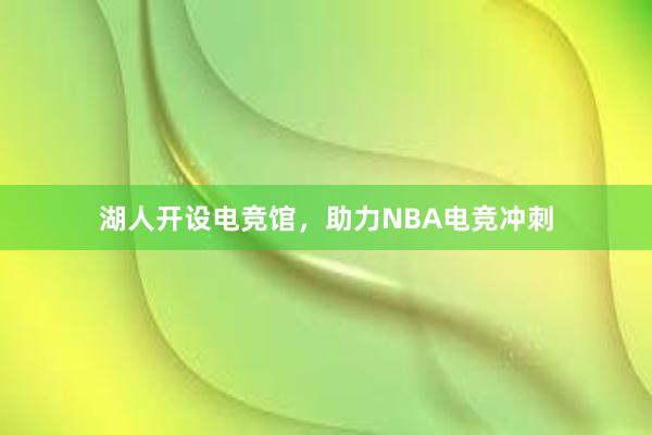 湖人开设电竞馆，助力NBA电竞冲刺