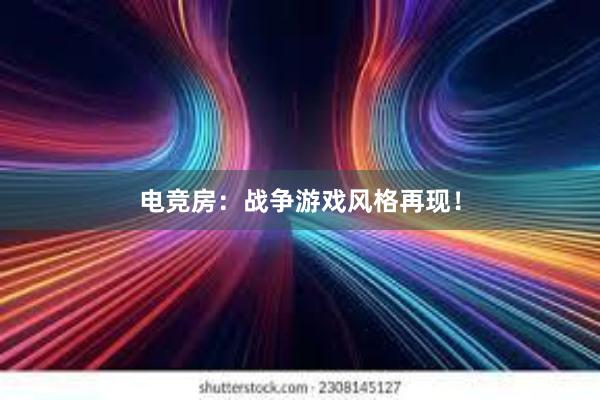 电竞房：战争游戏风格再现！