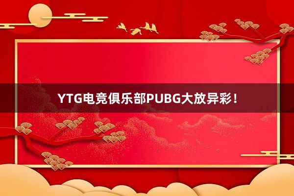 YTG电竞俱乐部PUBG大放异彩！