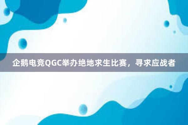 企鹅电竞QGC举办绝地求生比赛，寻求应战者