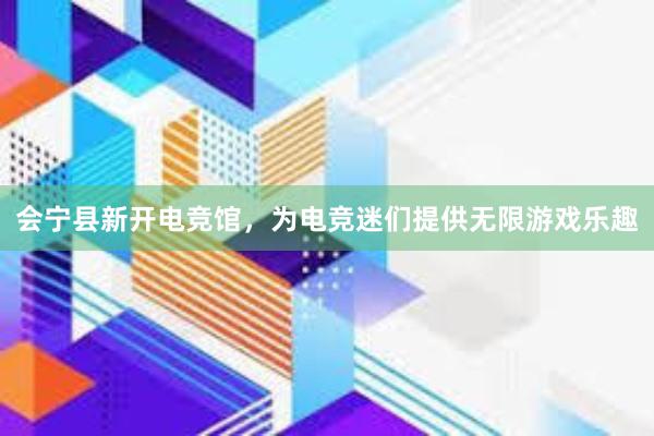 会宁县新开电竞馆，为电竞迷们提供无限游戏乐趣