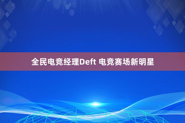 全民电竞经理Deft 电竞赛场新明星