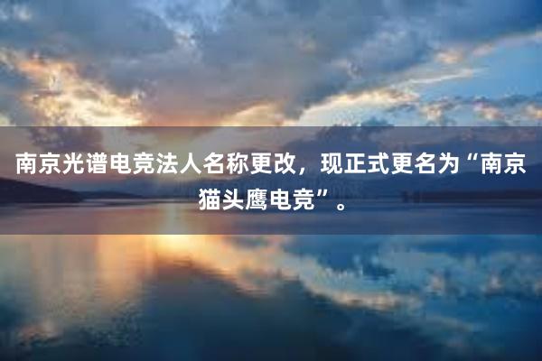 南京光谱电竞法人名称更改，现正式更名为“南京猫头鹰电竞”。