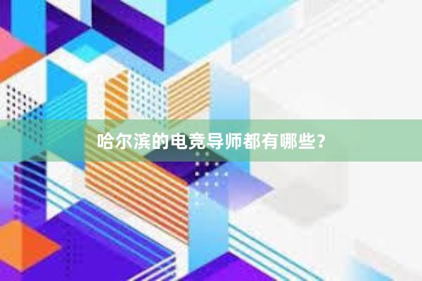 哈尔滨的电竞导师都有哪些？