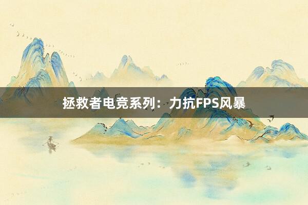 拯救者电竞系列：力抗FPS风暴