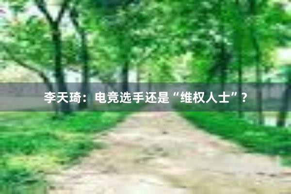 李天琦：电竞选手还是“维权人士”？