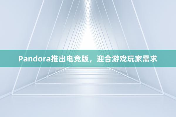 Pandora推出电竞版，迎合游戏玩家需求