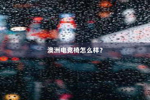 澳洲电竞椅怎么样？