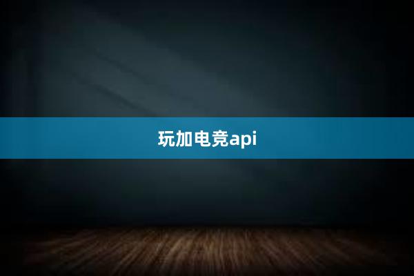 玩加电竞api