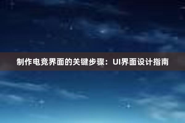 制作电竞界面的关键步骤：UI界面设计指南