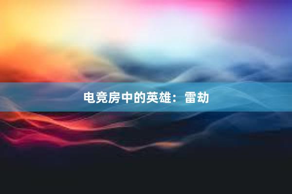 电竞房中的英雄：雷劫