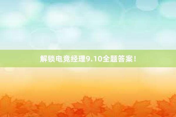 解锁电竞经理9.10全题答案！