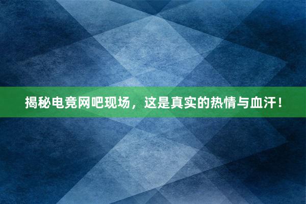 揭秘电竞网吧现场，这是真实的热情与血汗！