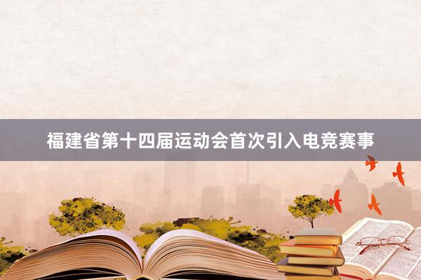 福建省第十四届运动会首次引入电竞赛事