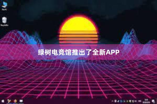 绿树电竞馆推出了全新APP